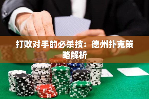 打败对手的必杀技：德州扑克策略解析