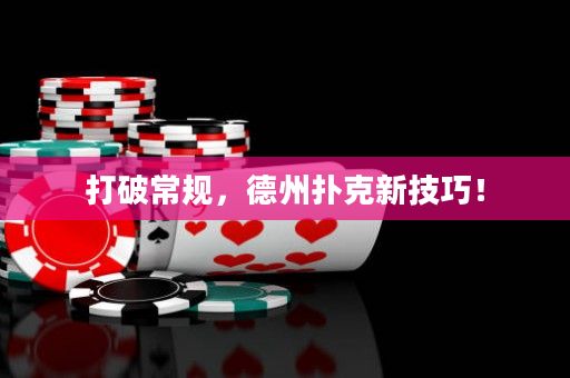 打破常规，德州扑克新技巧！