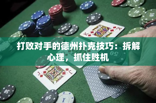 打败对手的德州扑克技巧：拆解心理，抓住胜机