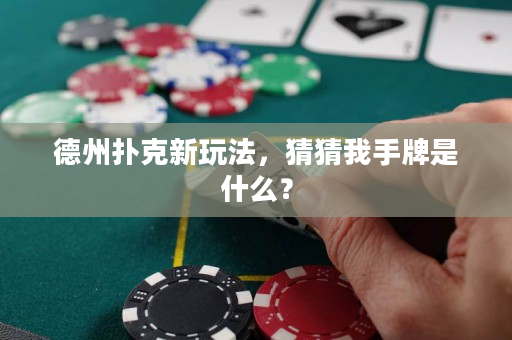 德州扑克新玩法，猜猜我手牌是什么？
