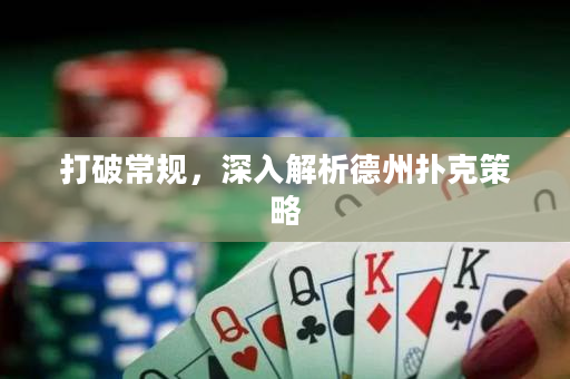 打破常规，深入解析德州扑克策略