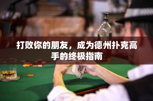打败你的朋友，成为德州扑克高手的终极指南
