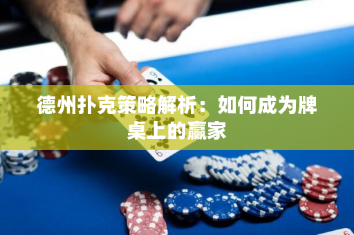德州扑克策略解析：如何成为牌桌上的赢家