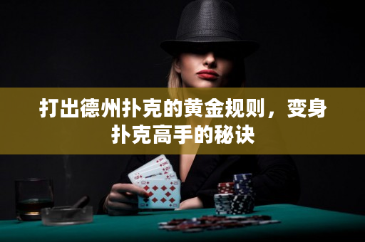 打出德州扑克的黄金规则，变身扑克高手的秘诀