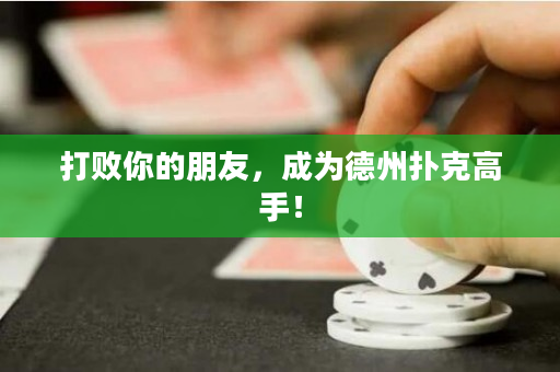 打败你的朋友，成为德州扑克高手！