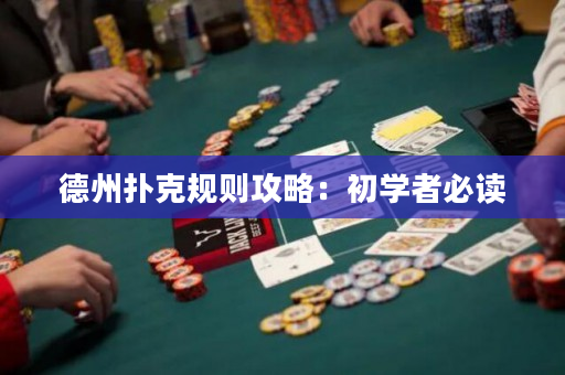 德州扑克规则攻略：初学者必读
