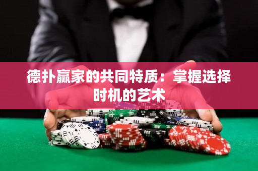德扑赢家的共同特质：掌握选择时机的艺术