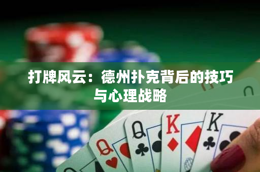 打牌风云：德州扑克背后的技巧与心理战略