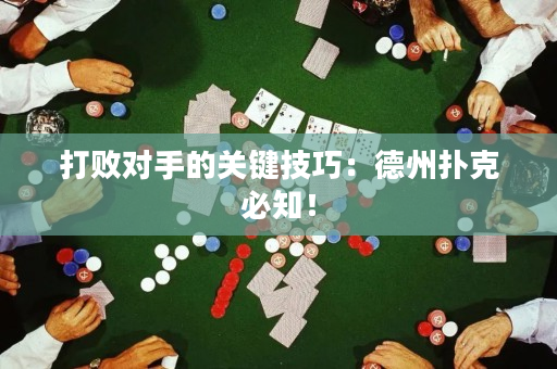 打败对手的关键技巧：德州扑克必知！