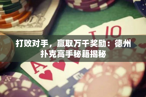 打败对手，赢取万千奖励：德州扑克高手秘籍揭秘