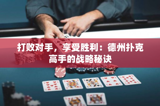 打败对手，享受胜利：德州扑克高手的战略秘诀