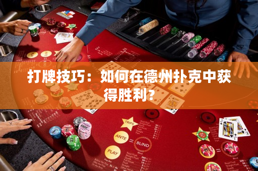 打牌技巧：如何在德州扑克中获得胜利？