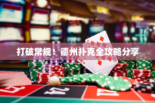 打破常规！德州扑克全攻略分享