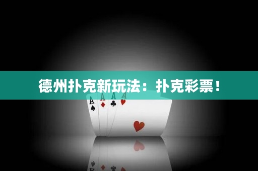 德州扑克新玩法：扑克彩票！