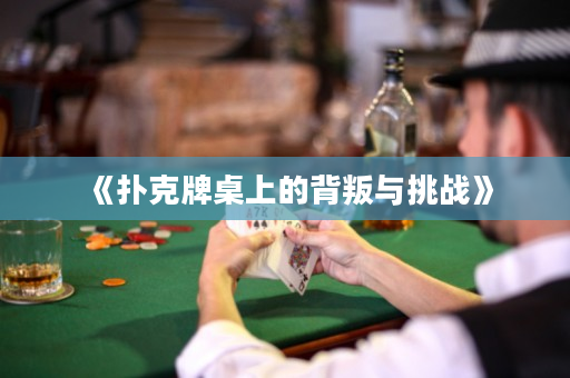 《扑克牌桌上的背叛与挑战》