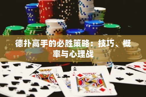德扑高手的必胜策略：技巧、概率与心理战