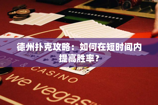 德州扑克攻略：如何在短时间内提高胜率？