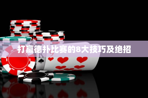 打赢德扑比赛的8大技巧及绝招