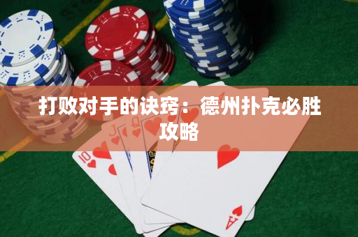 打败对手的诀窍：德州扑克必胜攻略