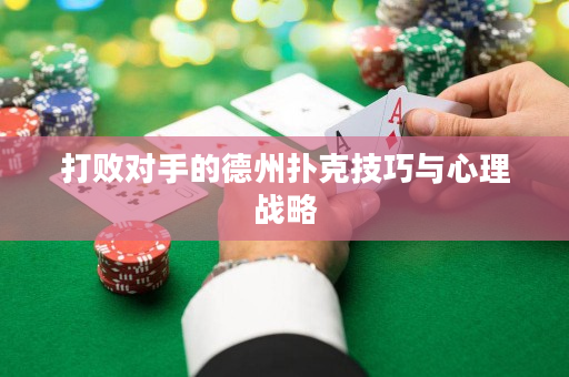 打败对手的德州扑克技巧与心理战略
