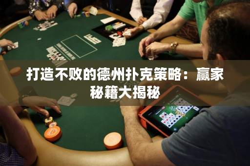打造不败的德州扑克策略：赢家秘籍大揭秘