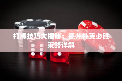 打牌技巧大揭秘：德州扑克必胜策略详解