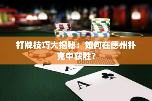 打牌技巧大揭秘：如何在德州扑克中获胜？