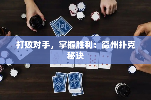 打败对手，掌握胜利：德州扑克秘诀