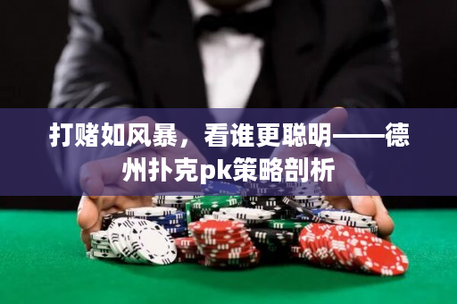 打赌如风暴，看谁更聪明——德州扑克pk策略剖析