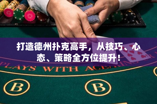 打造德州扑克高手，从技巧、心态、策略全方位提升！