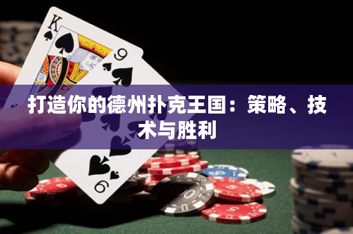 打造你的德州扑克王国：策略、技术与胜利