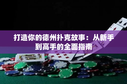 打造你的德州扑克故事：从新手到高手的全面指南
