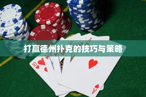 打赢德州扑克的技巧与策略