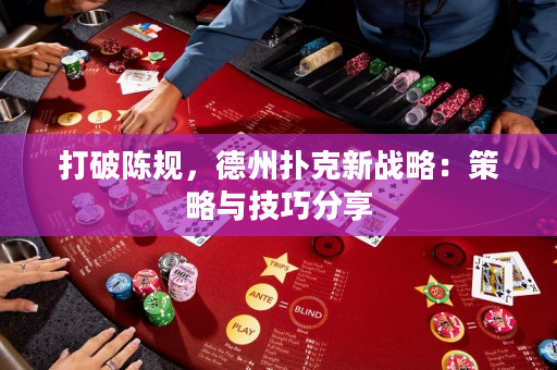 打破陈规，德州扑克新战略：策略与技巧分享