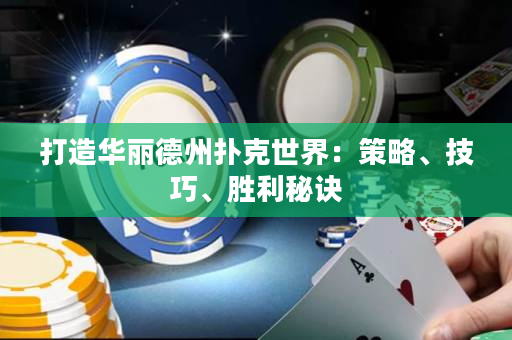 打造华丽德州扑克世界：策略、技巧、胜利秘诀