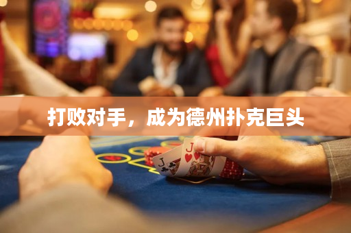 打败对手，成为德州扑克巨头
