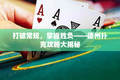 打破常规，掌握胜负——德州扑克攻略大揭秘