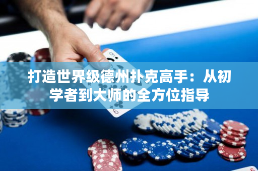 打造世界级德州扑克高手：从初学者到大师的全方位指导