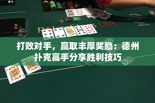 打败对手，赢取丰厚奖励：德州扑克高手分享胜利技巧