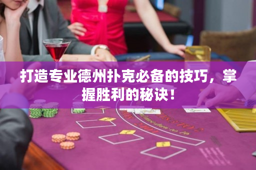 打造专业德州扑克必备的技巧，掌握胜利的秘诀！