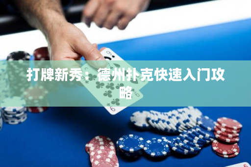 打牌新秀：德州扑克快速入门攻略