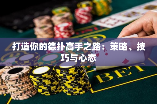 打造你的德扑高手之路：策略、技巧与心态