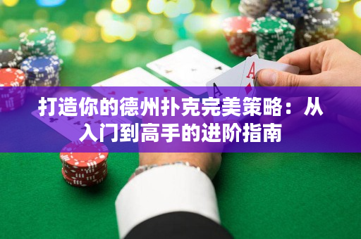 打造你的德州扑克完美策略：从入门到高手的进阶指南