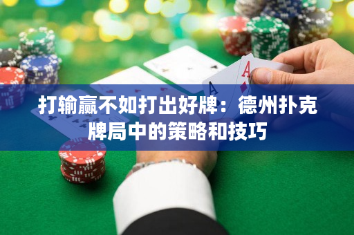 打输赢不如打出好牌：德州扑克牌局中的策略和技巧
