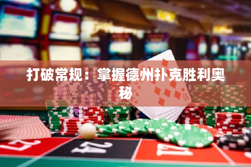 打破常规：掌握德州扑克胜利奥秘