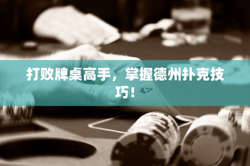 打败牌桌高手，掌握德州扑克技巧！