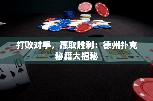 打败对手，赢取胜利：德州扑克秘籍大揭秘
