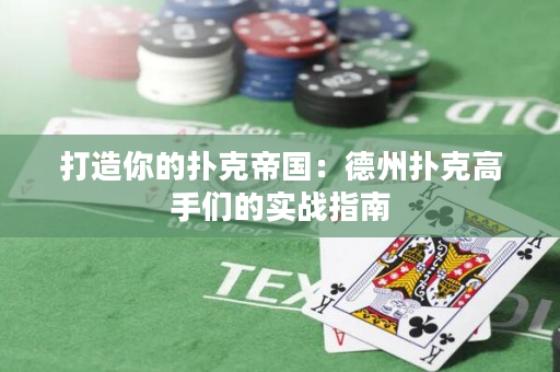 打造你的扑克帝国：德州扑克高手们的实战指南