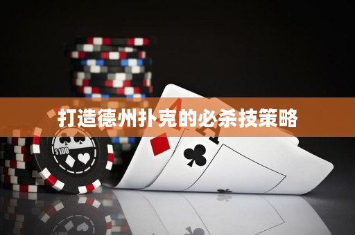 打造德州扑克的必杀技策略