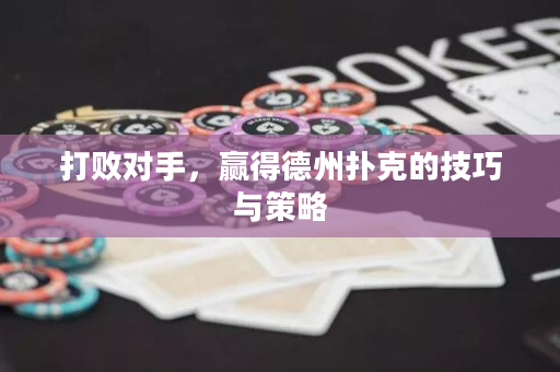 打败对手，赢得德州扑克的技巧与策略